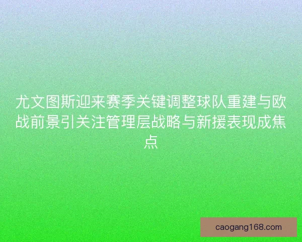 尤文图斯迎来赛季关键调整球队重建与欧战前景引关注管理层战略与新援表现成焦点 尤文图斯迎来赛季关键调整球队重建与欧战前景引关注管理层战略与新援表现成焦点